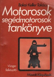 Bakai László, Keller Ervin, Takács Ferenc - Motorosok segédmotorosok tankönyve [antikvár]