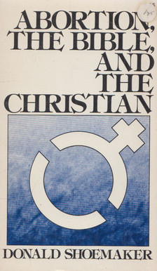 Donald P. Shoemaker - Abortion, the Bible, and the Christian [antikvár]