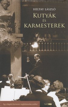 Heltay László - Kutyák és karmesterek - Egy világjáró karmester megbízhatatlan emlékei [antikvár]