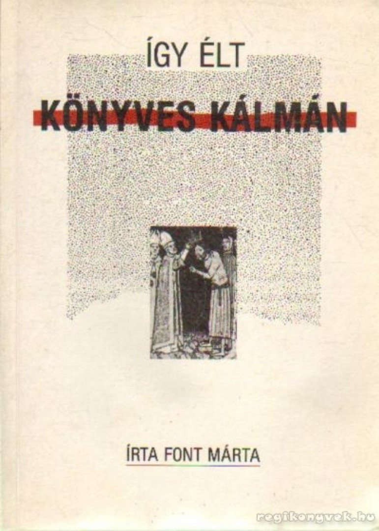 Font Márta - Így élt Könyves Kálmán [antikvár]