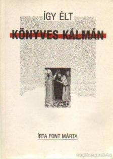 Font Márta - Így élt Könyves Kálmán [antikvár]