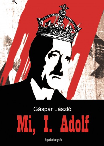 Gáspár László - Mi, I. Adolf - Ha a németek győztek volna... [eKönyv: epub, mobi]