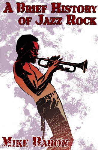 Mike Baron - A Brief History of Jazz Rock [eKönyv: epub, mobi]