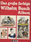 Wilhelm Busch - Das große farbige Wilhelm Busch Album [antikvár]