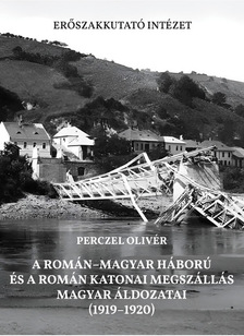 Perczel Olivér - A román-magyar háború és a román katonai megszállás magyar áldozatai (1919-1920)