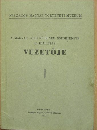 A magyar föld népeinek őstörténete c. kiállítás vezetője [antikvár]