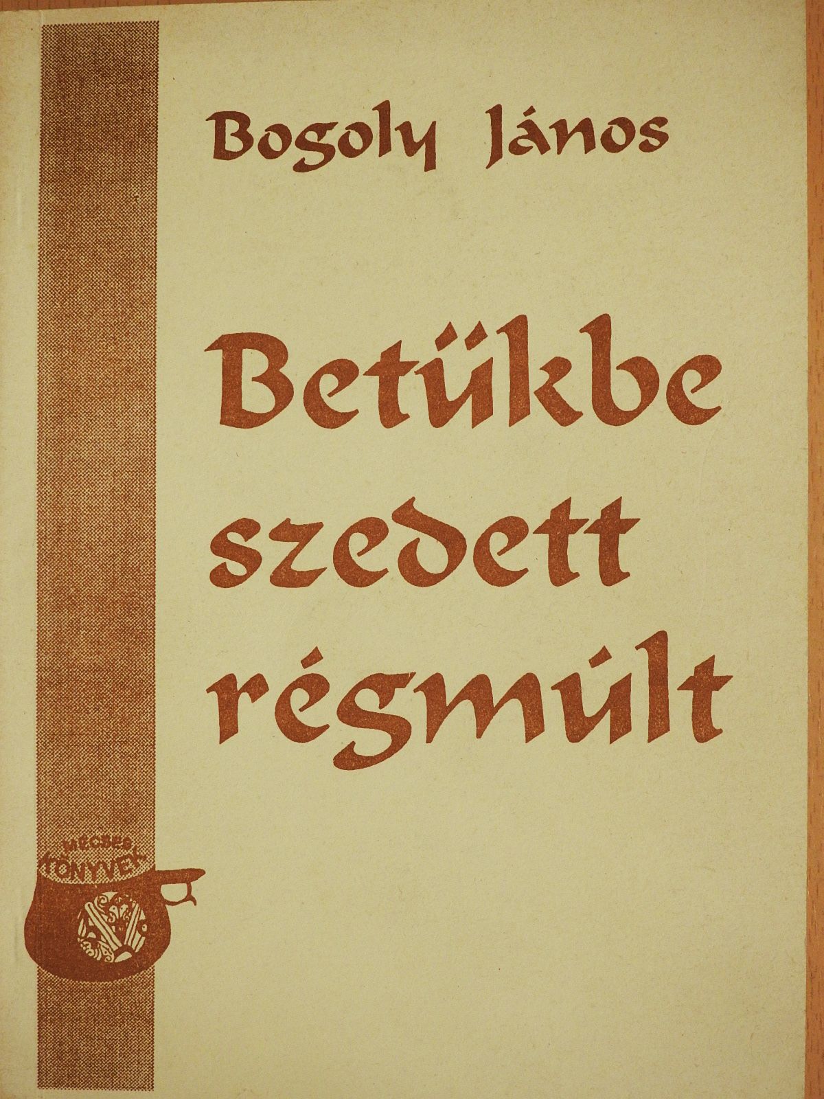 Bogoly János - Betűkbe szedett régmúlt (dedikált példány) [antikvár]