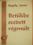 Bogoly János - Betűkbe szedett régmúlt (dedikált példány) [antikvár]