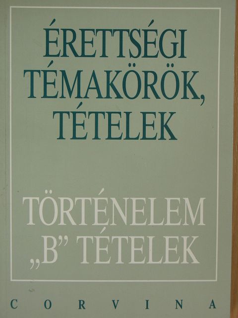 Foki Tamás - Érettségi témakörök, tételek - Történelem "B" tételek [antikvár]