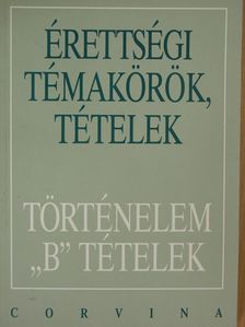 Foki Tamás - Érettségi témakörök, tételek - Történelem "B" tételek [antikvár]