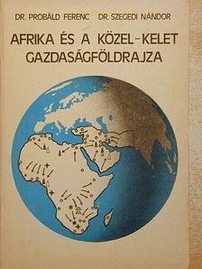 Dr. Probáld Ferenc - Afrika és a Közel-Kelet gazdaságföldrajza [antikvár]