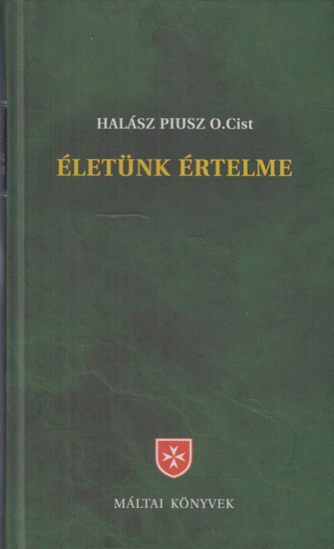 Halász Piusz - Életünk értelme [antikvár]