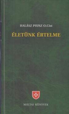 Halász Piusz - Életünk értelme [antikvár]