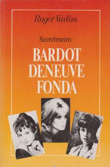 VADIM, ROGER - Szerelmeim: Bardot, Deneuve, Fonda [antikvár]
