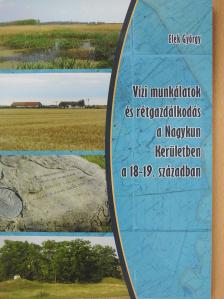 Elek György - Vízi munkálatok és rétgazdálkodás a Nagykun Kerületben a 18-19. században (dedikált példány) [antikvár]