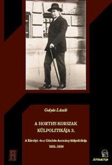 Gulyás László - A Horthy-korszak külpolitikája 3. - A Károlyi- és a Gömbös-kormány külpolitikája 1931-1936
