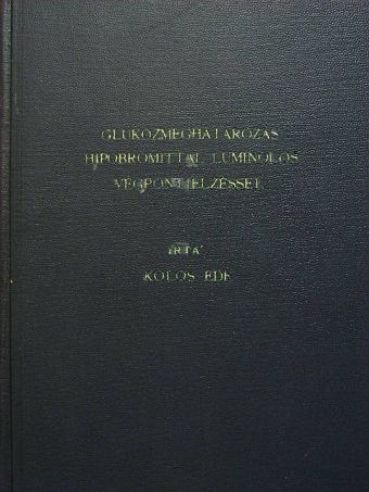 Kolos Ede - Glukózmeghatározás hipobromittal luminolos végpontjelzéssel [antikvár]