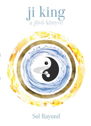 Sol Rayond - Ji King A jövő könyve [eKönyv: epub, mobi]