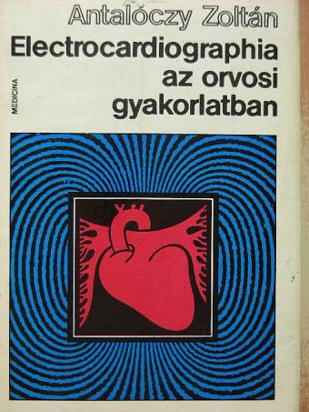 Antalóczy Zoltán - Electrocardiographia az orvosi gyakorlatban [antikvár]