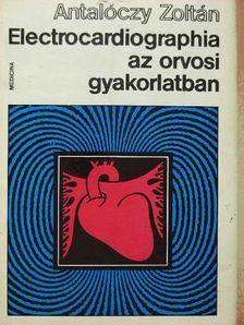 Antalóczy Zoltán - Electrocardiographia az orvosi gyakorlatban [antikvár]