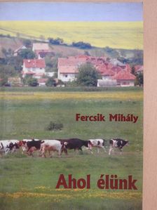 Fercsik Mihály - Ahol élünk (dedikált példány) [antikvár]