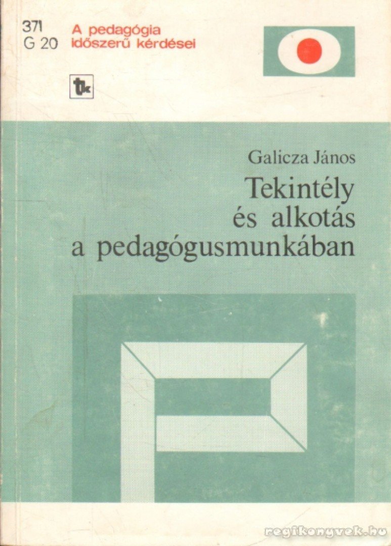 Galicza János - Tekintély és alkotás a pedagógusmunkában [antikvár]
