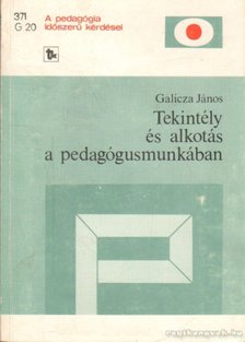 Galicza János - Tekintély és alkotás a pedagógusmunkában [antikvár]