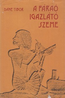 DÁNÉ TIBOR - A fáraó igazlátó szeme [antikvár]