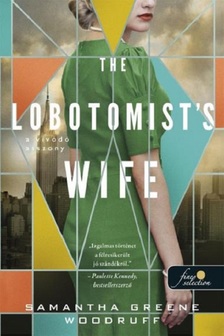 Samatha Greene Woodruff - The Lobotomist's Wife - A vívódó asszony
