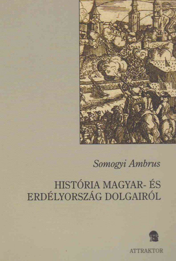 Somogyi Ambrus - História Magyar- és Erdélyország dolgairól [antikvár]