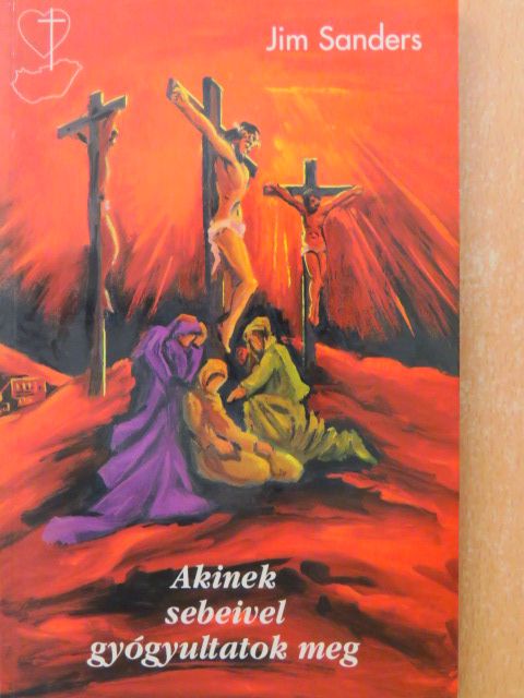Jim Sanders - Akinek sebeivel gyógyultatok meg [antikvár]