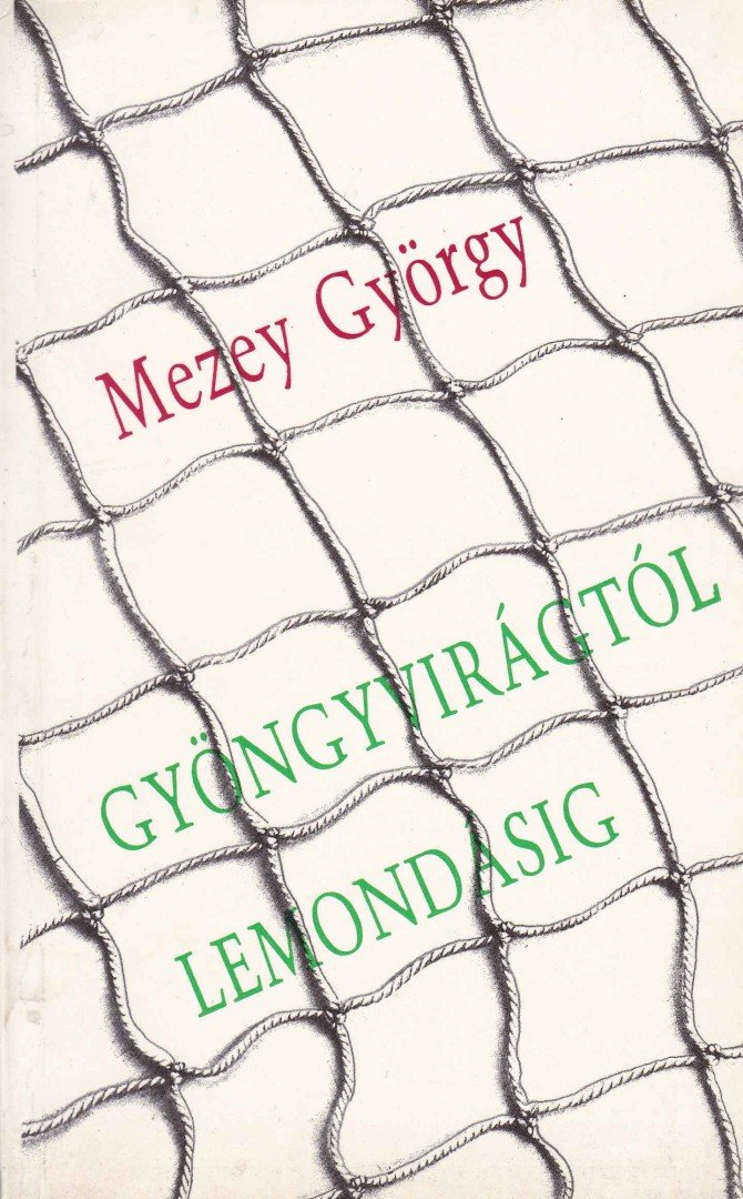 Mezey György - Gyöngyvirágtól lemondásig [antikvár]