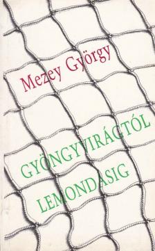 Mezey György - Gyöngyvirágtól lemondásig [antikvár]