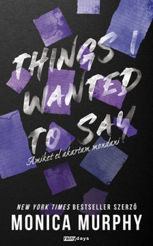 Monica Murphy - Things I Wanted to say -  Amiket el akartam mondani [szépséghibás]