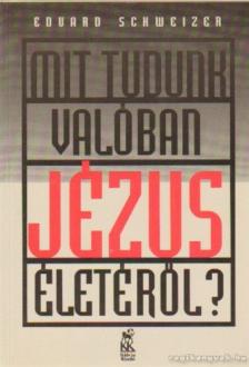 Schweizer, Eduard - Mit tudunk valóban Jézus életéről? [antikvár]