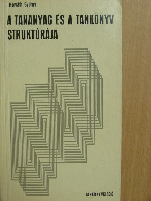 Horváth György - A tananyag és a tankönyv struktúrája [antikvár]