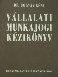Dr. Bogyay Géza - Vállalati munkajogi kézikönyv [antikvár]