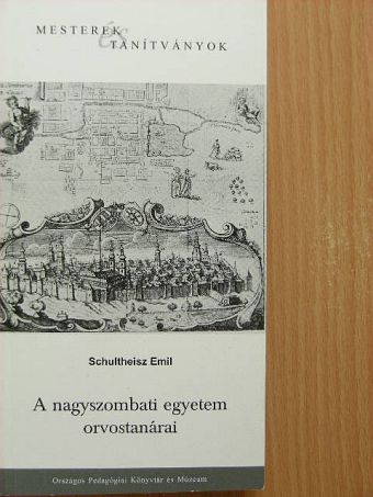Schultheisz Emil - A nagyszombati egyetem orvostanárai [antikvár]