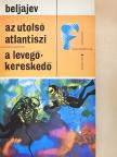Alekszandr Beljajev - Az utolsó atlantiszi/A levegőkereskedő [antikvár]