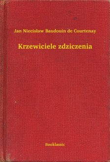 Courtenay Jan Niecis³aw Baudouin de - Krzewiciele zdziczenia [eKönyv: epub, mobi]