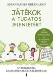 Susan Kaiser Greenland - Játékok a tudatos jelenlétért - Gyerekeknek, kamaszoknak és családoknak