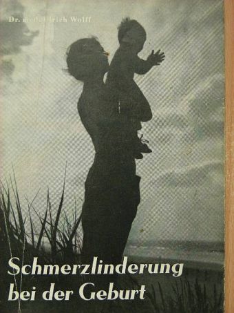 Dr. Ulrich Wolff - Schmerzlinderung bei der Geburt [antikvár]