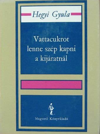 Hegyi Gyula - Vattacukrot lenne szép kapni a kijáratnál [antikvár]
