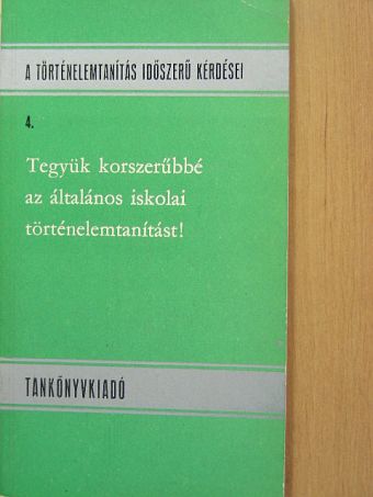 Sári Gusztáv - Tegyük korszerűbbé az általános iskolai történelemtanítást! [antikvár]