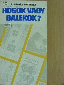 B. Juhász Erzsébet - Hősök vagy balekok? [antikvár]