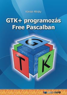 Kóródi Mihály - GTK+ programozás Free Pascalban [eKönyv: pdf]
