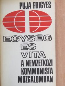 Puja Frigyes - Egység és vita a nemzetközi kommunista mozgalomban [antikvár]