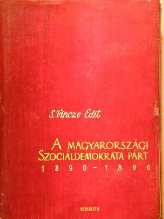 S. Vincze Edit - A Magyarországi Szociáldemokrata Párt megalakulása és tevékenységének első évei (1890-1896) [antikvár]