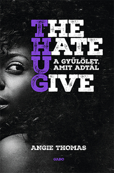 Angie Thomas - The Hate U Give - A gyűlölet, amit adtál [eKönyv: epub, mobi]