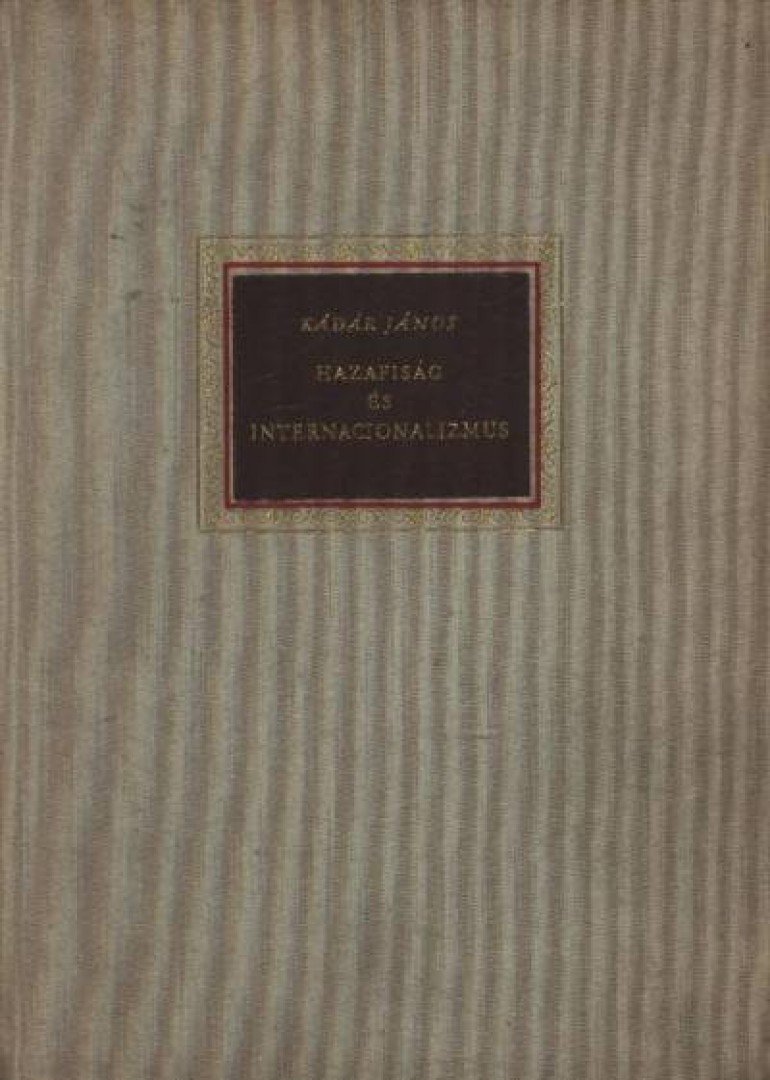 KÁDÁR JÁNOS - Hazafiság és internacionalizmus [antikvár]